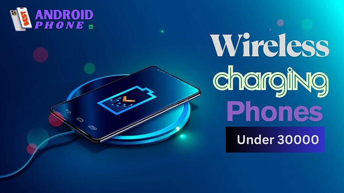 Wireless charging phones under 30000