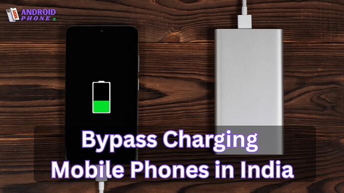Bypass Charging Mobile Phones in India