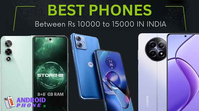 BEST PHONES Between Rs 10000 to 15000 IN INDIA