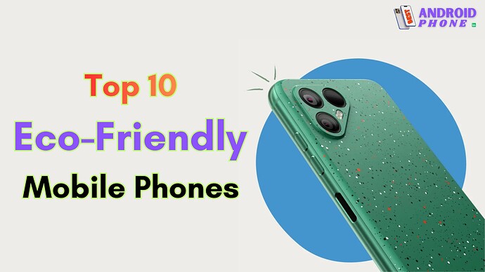 Top 10 Eco-Friendly Mobile Phones