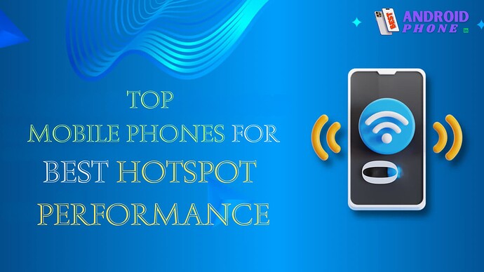 Top Mobile Phones for Best Hotspot Performance