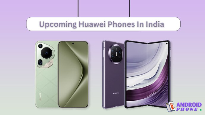 Upcoming Huawei Phones In India
