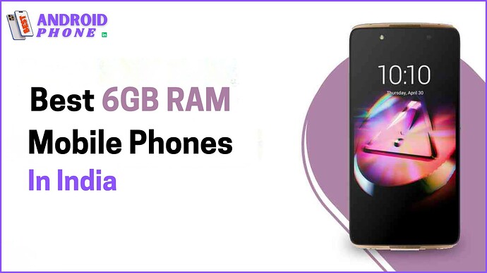 Best 6GB RAM Mobile Phones In India